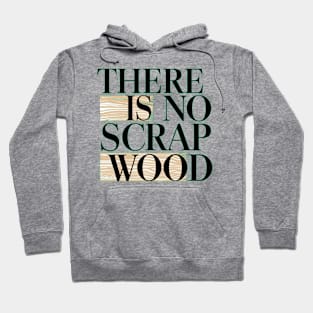 There Is No Scrap Wood Hoodie